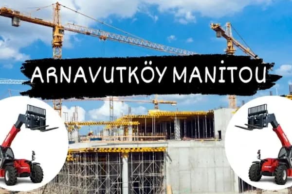 ARNAVUTKÖY MANİTOU KİRALAMA - Vinç Kiralama Acentesi - İstanbul Arnavutköy